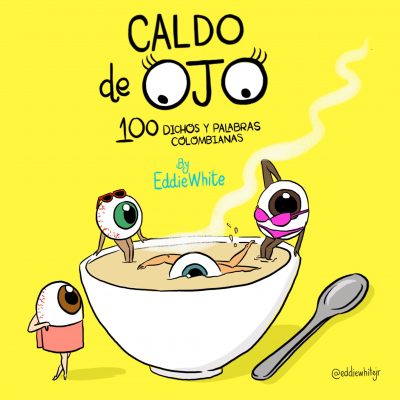 Caldo de ojo, 100 dichos y palabras colombianas. | Editorial Quillango